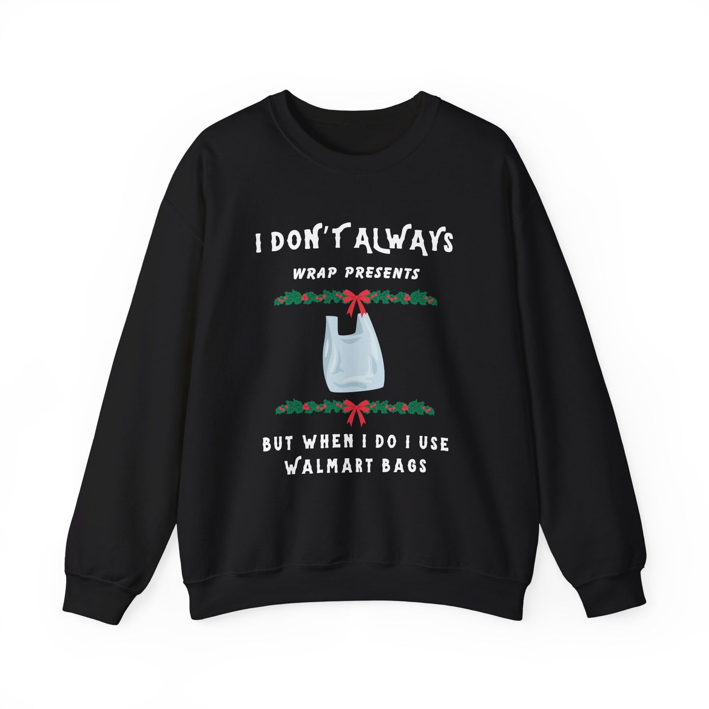 Funny Christmas Sweatshirt - "I Don't Always Wrap Presents, But When I Do I Use Walmart Bags" | Holiday Crewneck, Xmas Party Gag Gift