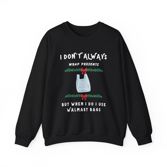 Funny Christmas Sweatshirt - "I Don't Always Wrap Presents, But When I Do I Use Walmart Bags" | Holiday Crewneck, Xmas Party Gag Gift