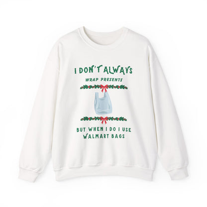 Funny Christmas Sweatshirt - "I Don't Always Wrap Presents, But When I Do I Use Walmart Bags" | Holiday Crewneck, Xmas Party Gag Gift