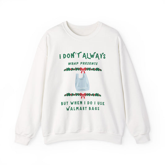 Funny Christmas Sweatshirt - "I Don't Always Wrap Presents, But When I Do I Use Walmart Bags" | Holiday Crewneck, Xmas Party Gag Gift